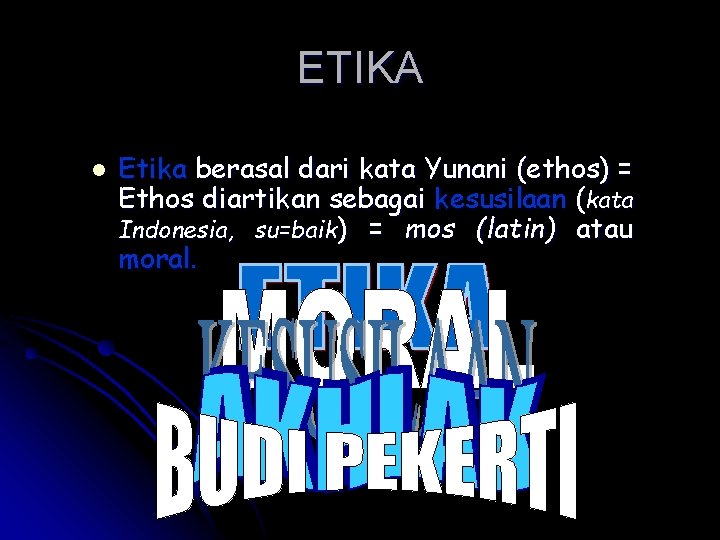 ETIKA l Etika berasal dari kata Yunani (ethos) = Ethos diartikan sebagai kesusilaan (kata