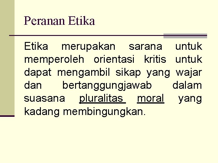 Peranan Etika merupakan sarana untuk memperoleh orientasi kritis untuk dapat mengambil sikap yang wajar