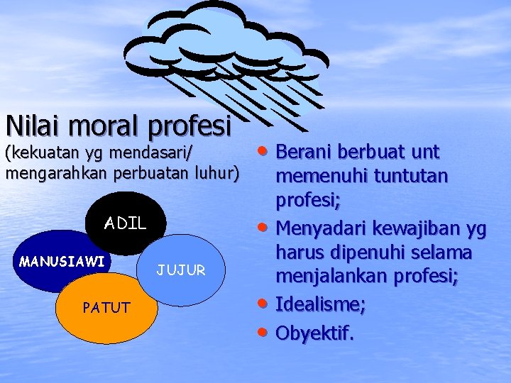 Nilai moral profesi (kekuatan yg mendasari/ mengarahkan perbuatan luhur) • ADIL MANUSIAWI PATUT •