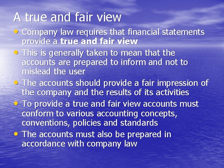 A true and fair view • Company law requires that financial statements • •