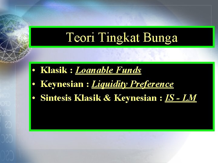 Teori Tingkat Bunga • Klasik : Loanable Funds • Keynesian : Liquidity Preference •