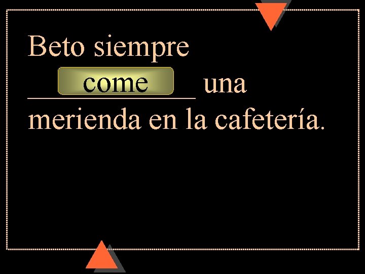 Beto siempre come ______ una merienda en la cafetería. Beto siempre come ______ una merienda en la cafetería.