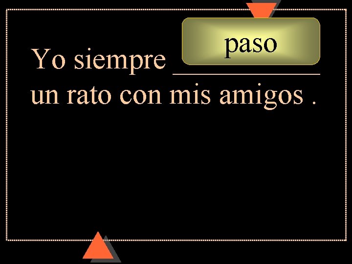paso Yo siempre _____ un rato con mis amigos. paso Yo siempre _____ un rato con mis amigos.