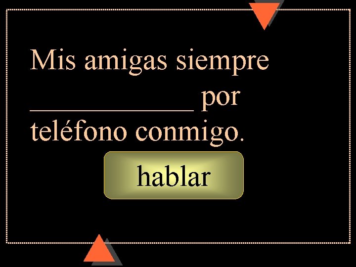 Mis amigas siempre ______ por teléfono conmigo. hablar 