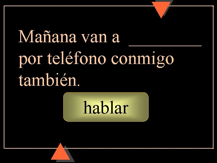Mañana van a ____ por teléfono conmigo también. hablar Mañana van a ____ por teléfono conmigo también. hablar