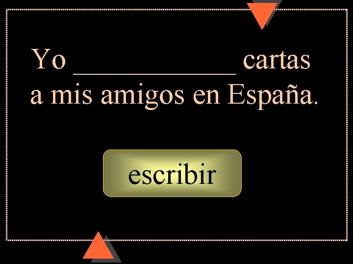 Yo ______ cartas a mis amigos en España. escribir Yo ______ cartas a mis amigos en España. escribir