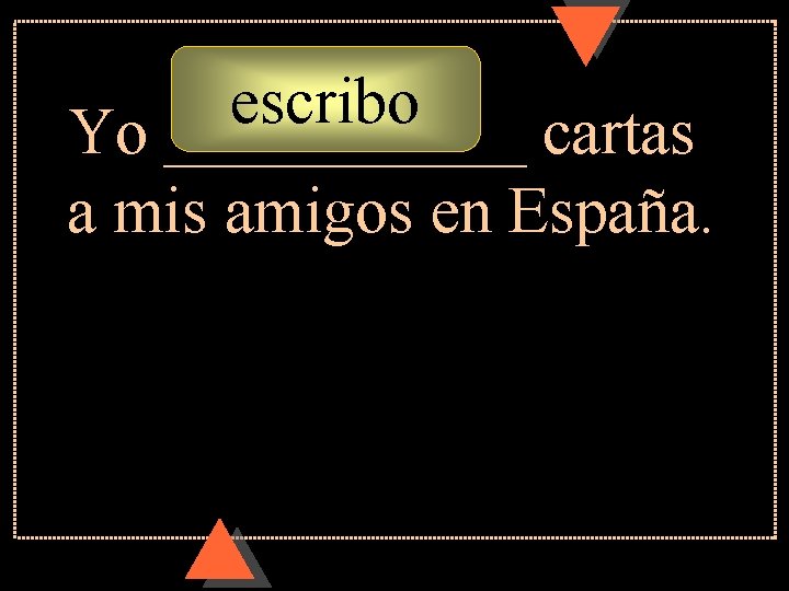 escribo Yo ______ cartas a mis amigos en España. escribo Yo ______ cartas a mis amigos en España.
