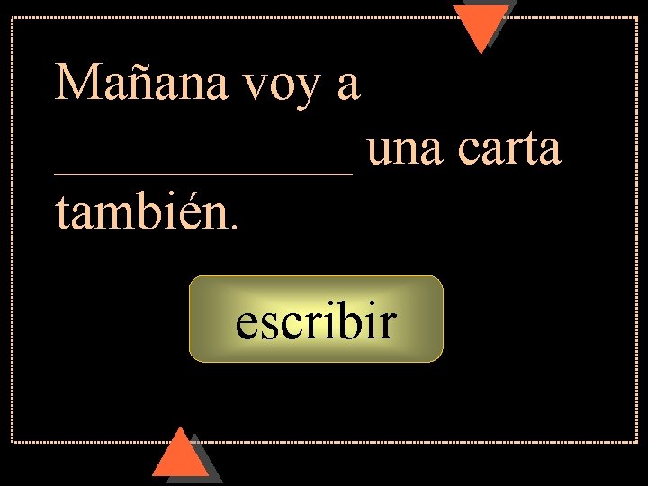 Mañana voy a ______ una carta también. escribir Mañana voy a ______ una carta también. escribir