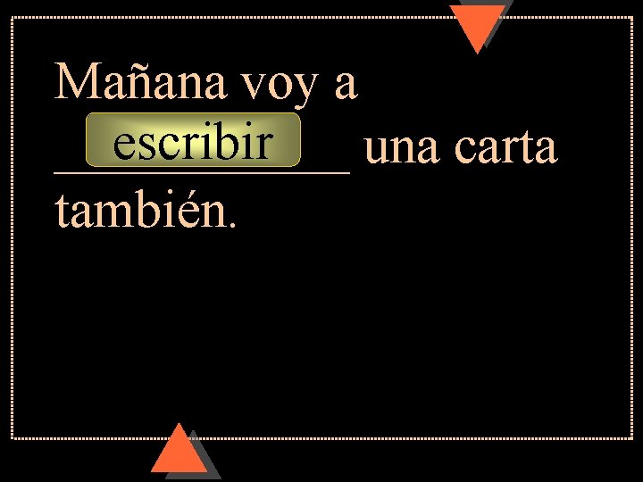 Mañana voy a escribir ______ una carta también. 