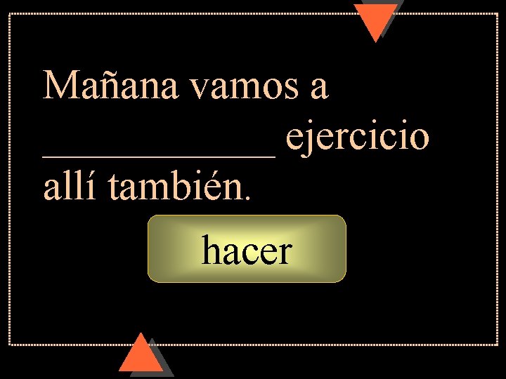 Mañana vamos a ______ ejercicio allí también. hacer 