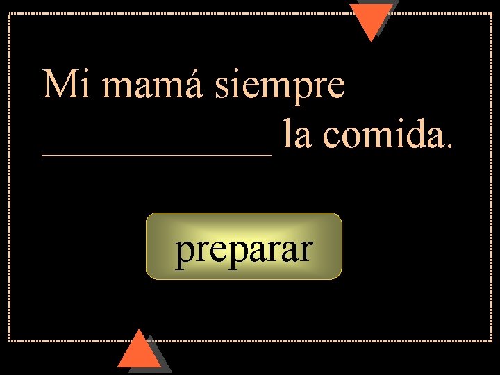 Mi mamá siempre ______ la comida. preparar Mi mamá siempre ______ la comida. preparar