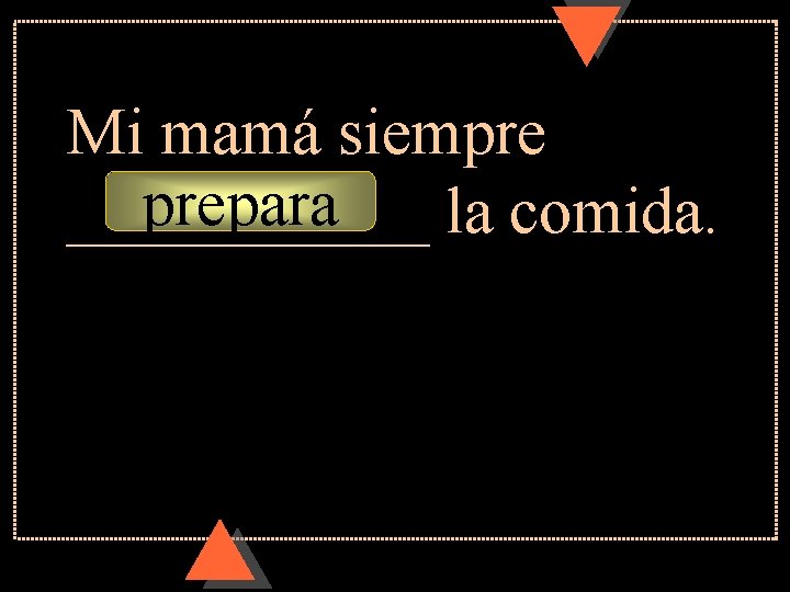 Mi mamá siempre prepara ______ la comida. 