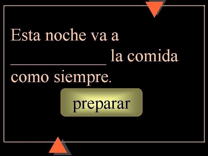 Esta noche va a ______ la comida como siempre. preparar Esta noche va a ______ la comida como siempre. preparar