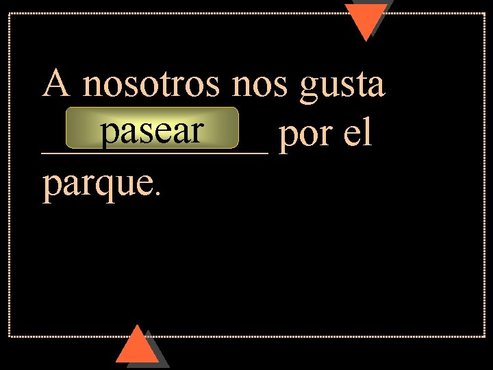 A nosotros nos gusta pasear ______ por el parque. A nosotros nos gusta pasear ______ por el parque.