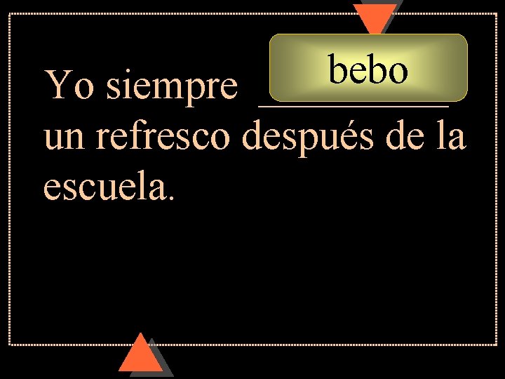 bebo Yo siempre _____ un refresco después de la escuela. bebo Yo siempre _____ un refresco después de la escuela.