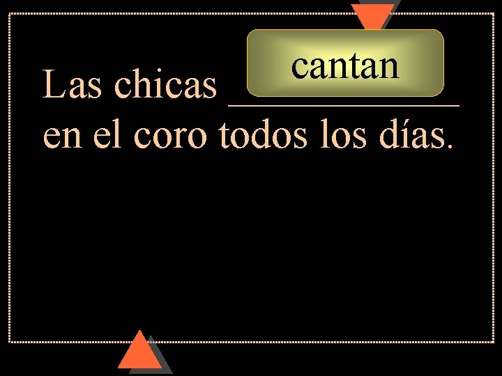 cantan Las chicas ______ en el coro todos los días. cantan Las chicas ______ en el coro todos los días.