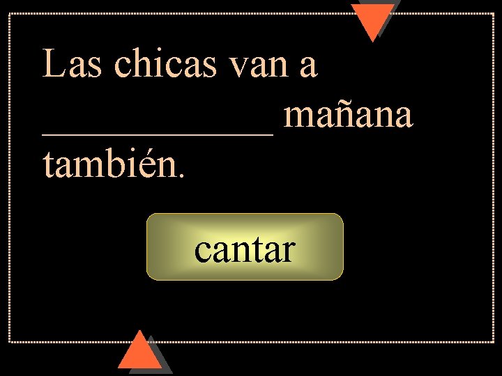 Las chicas van a ______ mañana también. cantar 