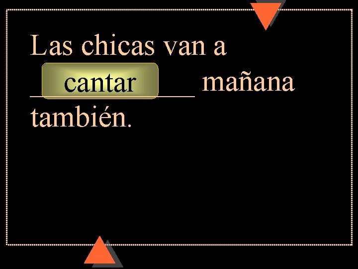 Las chicas van a ______ mañana cantar también. 