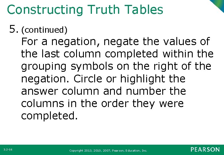 Constructing Truth Tables 5. (continued) For a negation, negate the values of the last