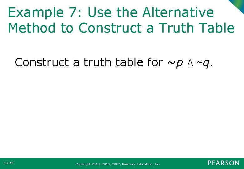 Example 7: Use the Alternative Method to Construct a Truth Table Construct a truth