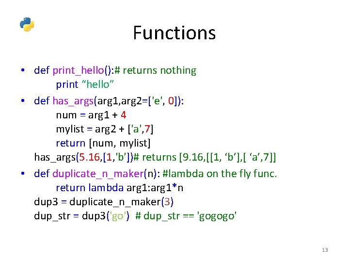 Functions • def print_hello(): # returns nothing print “hello” • def has_args(arg 1, arg