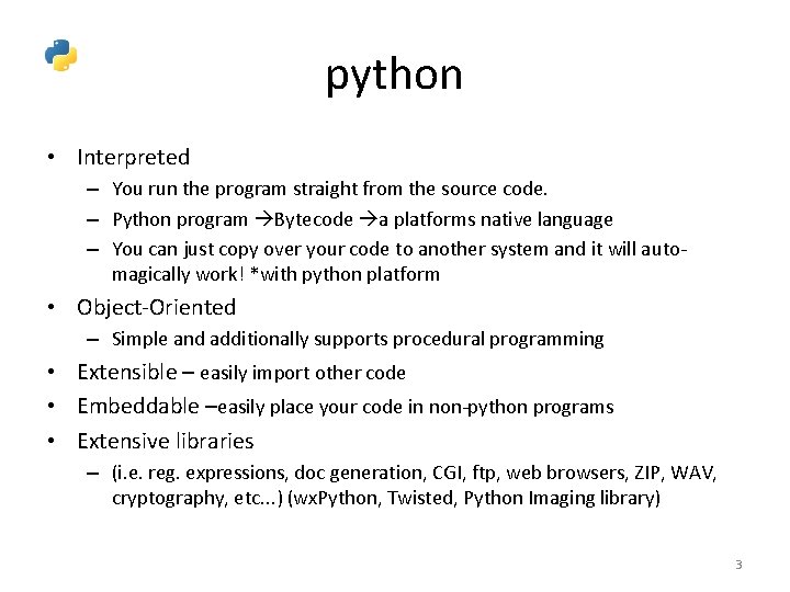 python • Interpreted – You run the program straight from the source code. –