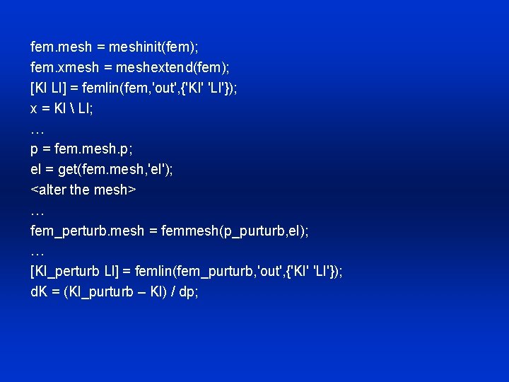 fem. mesh = meshinit(fem); fem. xmesh = meshextend(fem); [Kl Ll] = femlin(fem, 'out', {'Kl'