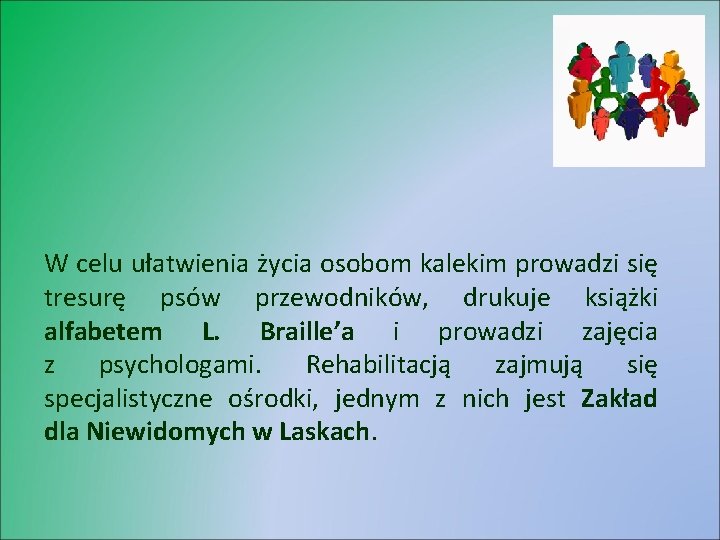 W celu ułatwienia życia osobom kalekim prowadzi się tresurę psów przewodników, drukuje książki alfabetem