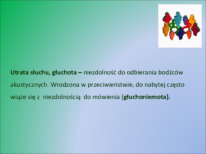 Utrata słuchu, głuchota – niezdolność do odbierania bodźców akustycznych. Wrodzona w przeciwieństwie, do nabytej