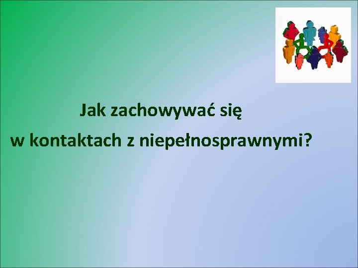 Jak zachowywać się w kontaktach z niepełnosprawnymi? 