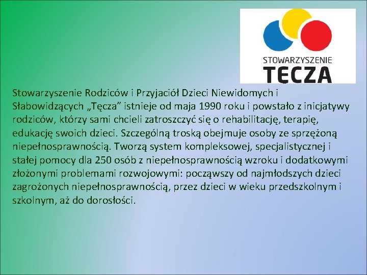 Stowarzyszenie Rodziców i Przyjaciół Dzieci Niewidomych i Słabowidzących „Tęcza” istnieje od maja 1990 roku