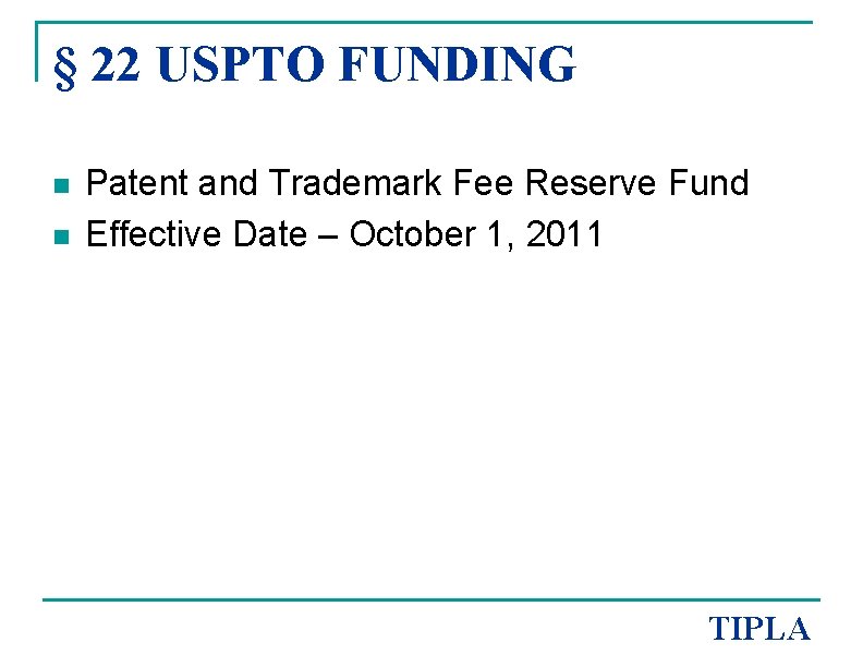 § 22 USPTO FUNDING n n Patent and Trademark Fee Reserve Fund Effective Date