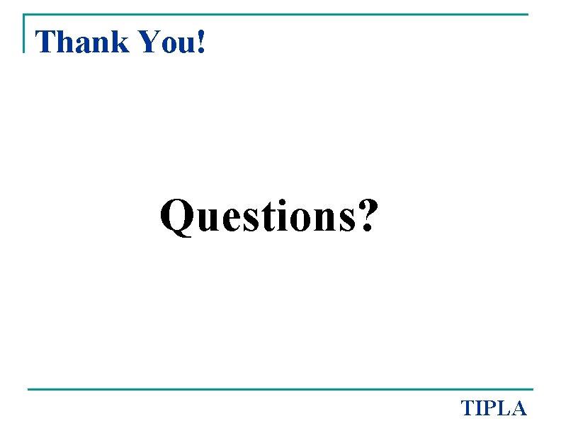 Thank You! Questions? TIPLA 