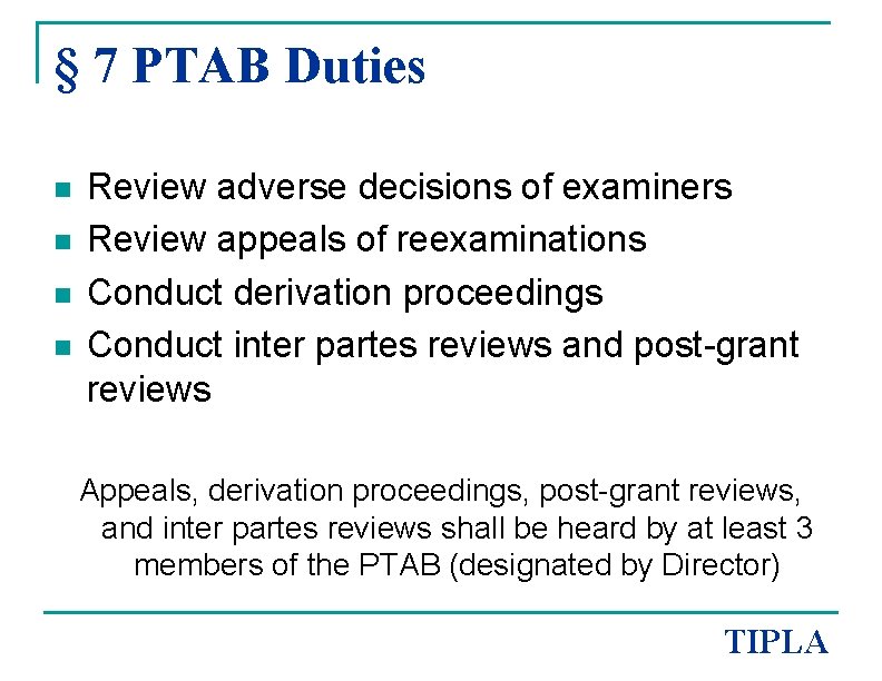 § 7 PTAB Duties n n Review adverse decisions of examiners Review appeals of