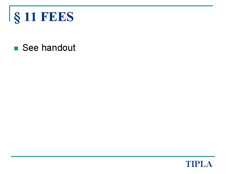 § 11 FEES n See handout TIPLA 