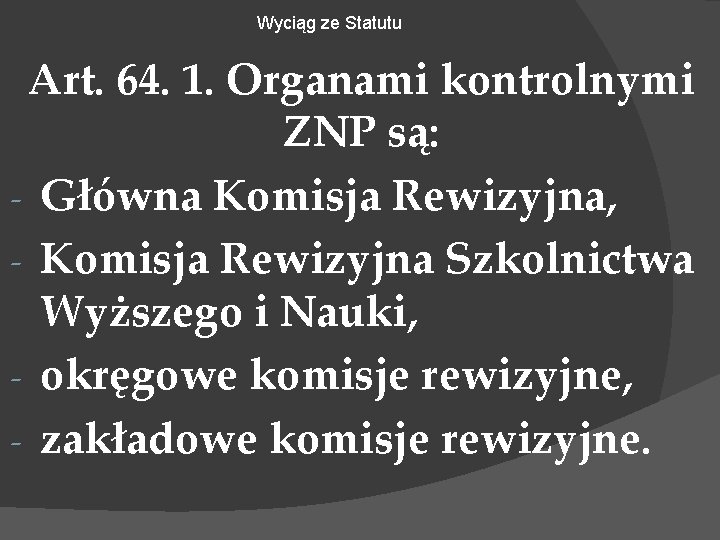 Wyciąg ze Statutu Art. 64. 1. Organami kontrolnymi ZNP są: - Główna Komisja Rewizyjna,