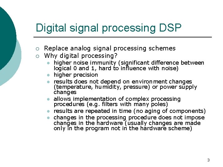 Digital signal processing DSP ¡ ¡ Replace analog signal processing schemes Why digital processing?