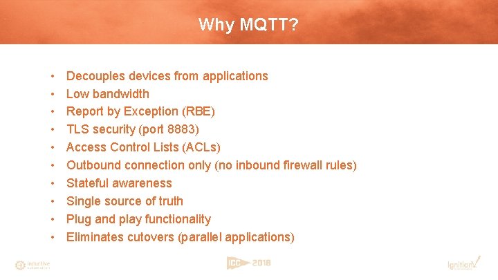 Why MQTT? • • • Decouples devices from applications Low bandwidth Report by Exception