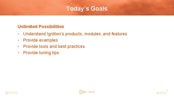 Today’s Goals Unlimited Possibilities • • Understand Ignition’s products, modules, and features Provide examples