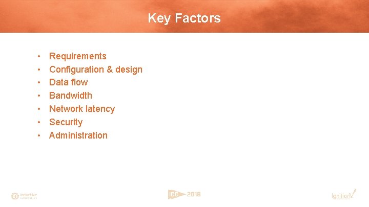 Key Factors • • Requirements Configuration & design Data flow Bandwidth Network latency Security