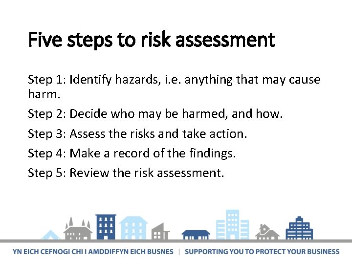 Five steps to risk assessment Step 1: Identify hazards, i. e. anything that may