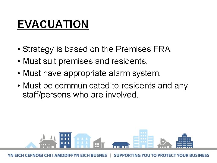 EVACUATION • Strategy is based on the Premises FRA. • Must suit premises and