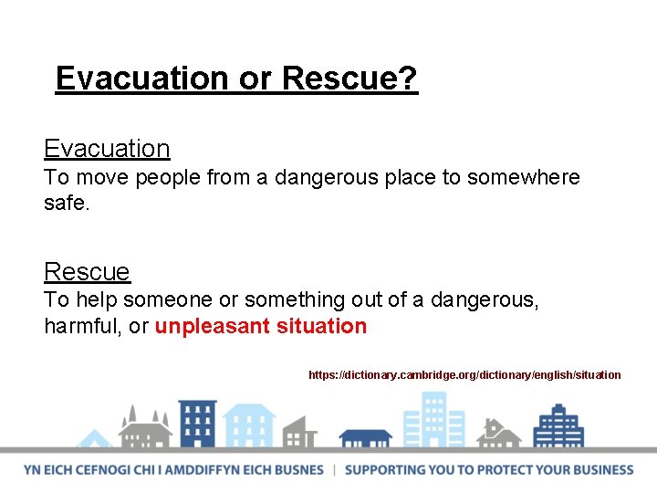 Evacuation or Rescue? Evacuation To move people from a dangerous place to somewhere safe.