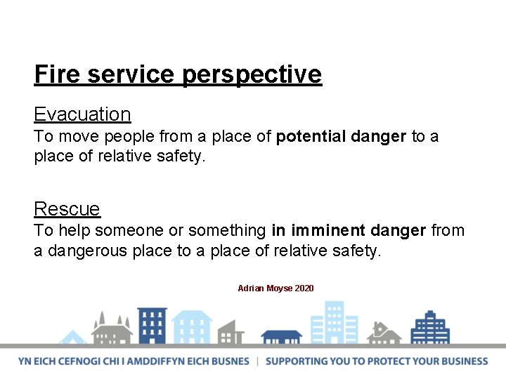 Fire service perspective Evacuation To move people from a place of potential danger to