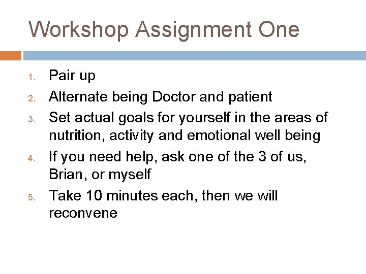 Workshop Assignment One 1. 2. 3. 4. 5. Pair up Alternate being Doctor and