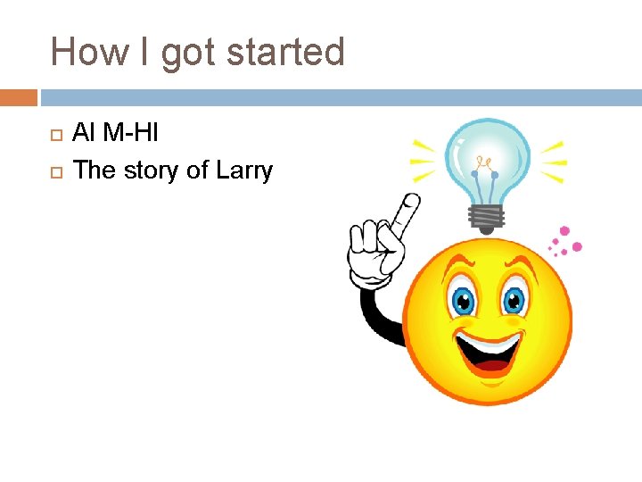 How I got started AI M-HI The story of Larry 