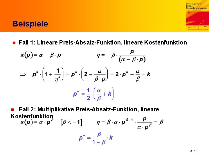 Beispiele n Fall 1: Lineare Preis-Absatz-Funktion, lineare Kostenfunktion Fall 2: Multiplikative Preis-Absatz-Funktion, lineare Kostenfunktion