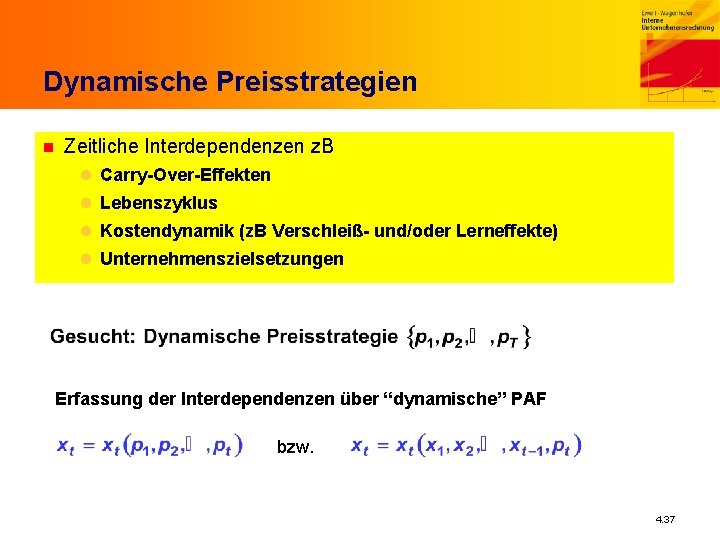 Dynamische Preisstrategien n Zeitliche Interdependenzen z. B l Carry-Over-Effekten l Lebenszyklus l Kostendynamik (z.