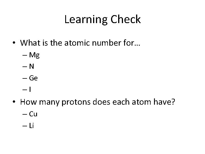 Learning Check • What is the atomic number for… – Mg –N – Ge