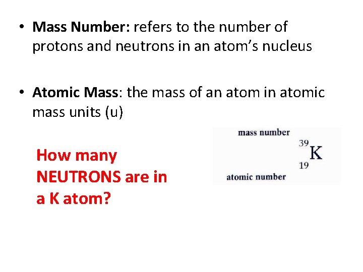  • Mass Number: refers to the number of protons and neutrons in an